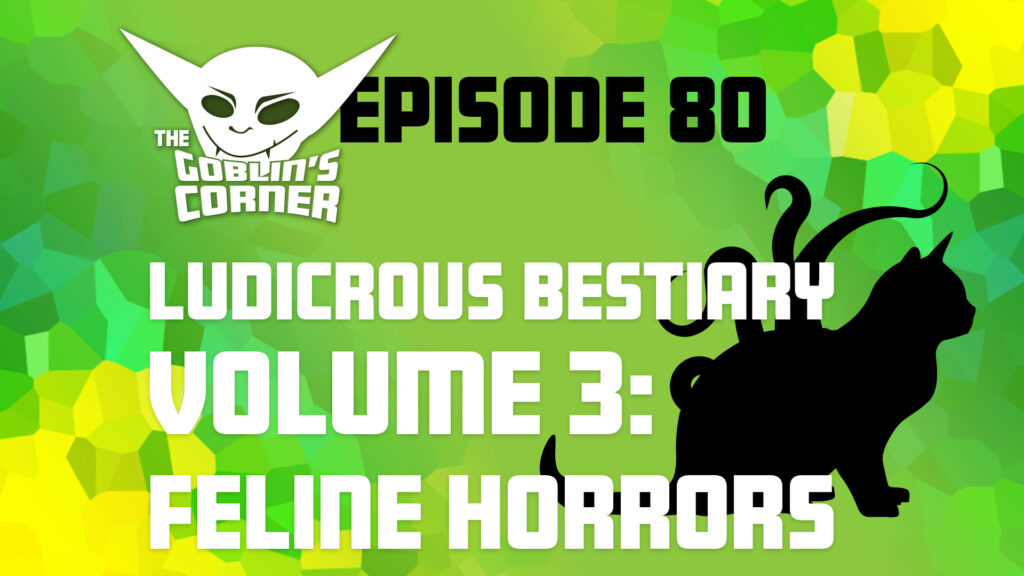 Episode 80: Ludicrous Bestiary Volume 3 - Feline Horrors
